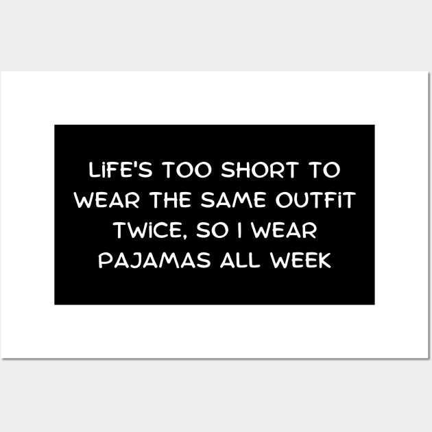 Life's too short to wear the same outfit twice, so I wear pajamas all week Wall Art by Art By Mojo